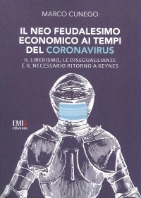 Immagine copertina libro Il neo feudalesimo economico ai tempi del coronavirus. Il liberismo, le disegualianze e il necessario ritorno a Keynes