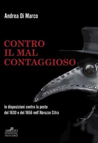 Immagine copertina libro Contro il «mal contaggioso». Le disposizioni per la tutela dalla peste del 1630 e del 1656 nell'Abruzzo Citra
