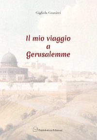 Immagine copertina libro Il mio viaggio a Gerusalemme