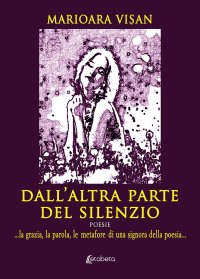 Immagine copertina libro Dall’altra parte del silenzio. …la grazia, la parola, le metafore di una signora della poesia…
