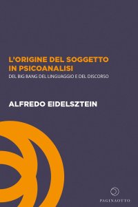 Immagine copertina libro L'origine del soggetto in psicoanalisi. Del big bang del linguaggio e del discorso