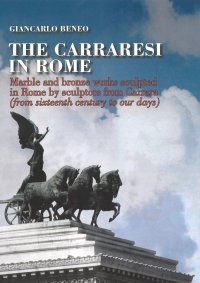 Immagine copertina libro The Carraresi to Rome. Marble and bronze works sculpted in Rome by sculptors from Carrara (from Sixteenth century to our days). Ediz. illustrata