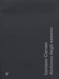 Immagine copertina libro Luciano Caruso. Alchimia degli estremi