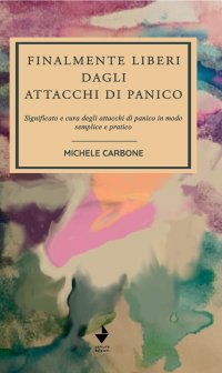 Immagine copertina libro Finalmente liberi dagli attacchi di panico. Significato e cura degli attacchi di panico in modo semplice e pratico
