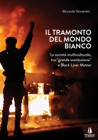 Immagine copertina libro Il tramonto del mondo bianco. La società multiculturale, tra «grande sostituzione» e Black Lives Matter