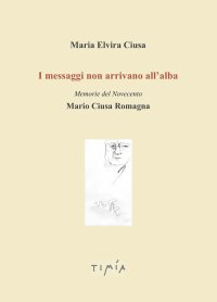 Immagine copertina libro I messaggi non arrivano all'alba. Memorie del Novecento. Mario Ciusa Romagna