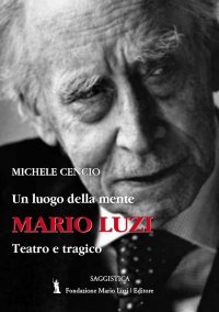 Immagine copertina libro Mario Luzi. Un luogo della mente. Teatro e tragico