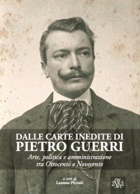 Immagine copertina libro Dalle carte inedite di Pietro Guerri. Arte, politica e amministrazione tra Ottocento e Novecento