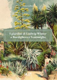 Immagine copertina libro I giardini di Ludwig Winter a Bordighera e Ventimiglia. Riflessioni sul ruolo della cultura germanica nel vivaismo e nel paesaggio in Liguria