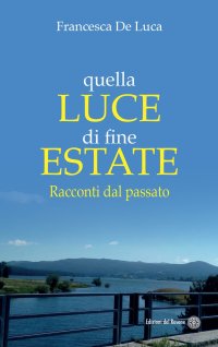 Immagine copertina libro Quella luce di fine estate. Racconti dal passato