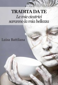 Immagine copertina libro Tradita da te. Le mie cicatrici saranno la mia bellezza