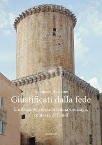 Immagine copertina libro Giustificati dalla fede. L'intrigante storia di Giulia Gonzaga, contessa di Fondi