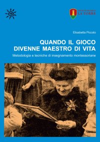 Immagine copertina libro Quando il gioco divenne maestro di vita. Metodologia e tecniche di insegnamento montessoriane
