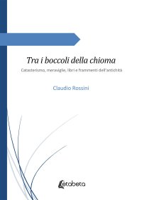 Immagine copertina libro Tra i boccoli della chioma. Catasterismo, meraviglie, libri e frammenti dell'antichità