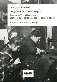 Immagine copertina libro Un proletariato negato. Studio sulla situazione sociale ed economica degli operai ebrei