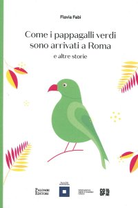 Immagine copertina libro Come i pappagalli verdi sono arrivati a Roma e altre storie