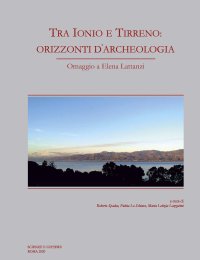 Immagine copertina libro Tra Ionio e Tirreno: orizzonti d'archeologia. Omaggio a Elena Lattanzi