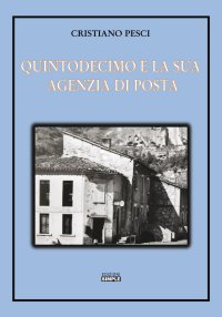 Immagine copertina libro Quintodecimo e la sua Agenzia di posta. Storia dell'ufficio postale di Quintodecimo dal 1910 al 2001