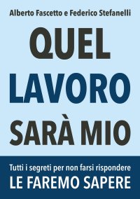 Immagine copertina libro Quel lavoro sarà mio. Tutti i segreti per non farsi rispondere le faremo sapere