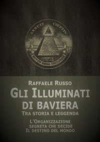 Immagine copertina libro Gli illuminati di Baviera. Tra storia e leggenda