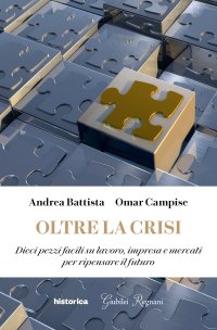 Immagine copertina libro Oltre la crisi. Dieci pezzi facili su lavoro, impresa e mercati per ripensare il futuro