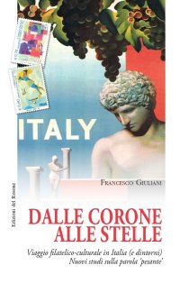 Immagine copertina libro Dalle corone alle stelle. Viaggio filatelico-culturale in Italia (e dintorni). Nuovi studi sulla parola «pesante»
