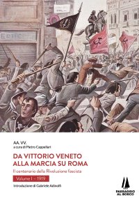 Immagine copertina libro Da Vittorio Veneto alla Marcia su Roma. Il centenario della Rivoluzione fascista. Vol. 1: 1919