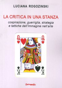 Immagine copertina libro La critica in una stanza. Cospirazione, guerriglia, strategia e tattiche dell'immagine nell'arte