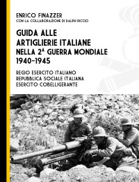 Immagine copertina libro Guida alle artiglierie italiane nella seconda guerra mondiale, 1940-1945. Regio esercito italiano, Repubblica Sociale Italiana, esercito cobelligerante
