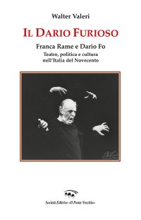 Immagine copertina libro Il Dario furioso. Franca Rame e Dario Fo. Teatro, politica e cultura nell'Italia del Novecento