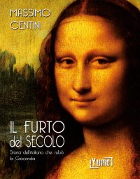 Immagine copertina libro Il furto del secolo. Storia dell'italiano che rubò la Gioconda