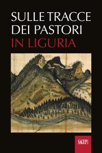 Immagine copertina libro Sulle tracce dei pastori in Liguria. Eredità storiche e ambientali della transumanza
