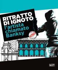 Immagine copertina libro Ritratto di ignoto. L'artista chiamato Banksy. Catalogo della mostra (Palermo, 7 ottobre 2020-17 gennaio 2021). Ediz. italiana e inglese