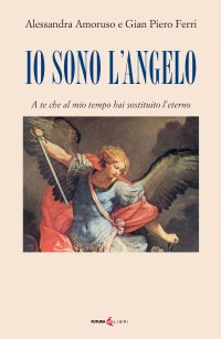Immagine copertina libro Io sono l'angelo. A te che al mio tempo hai sostituito l'eterno