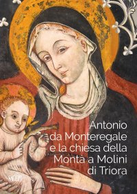 Immagine copertina libro Antonio da Monteregale e la Chiesa della Montà a Molini di Triora