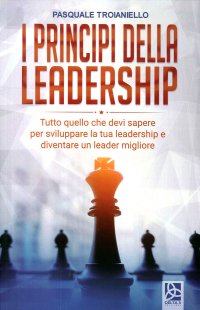Immagine copertina libro I principi della leadership. Tutto quello che devi sapere per sviluppare la tua leadership e diventare un leader migliore
