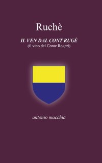 Immagine copertina libro Ruchè. Il ven dal cont Rugè (Il vino del conte Rogeri). Ediz. integrale