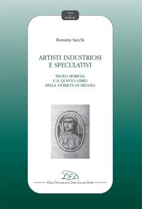 Immagine copertina libro Artisti industriosi e speculativi. Paolo Morigia e il Quinto libro della nobiltà di Milano