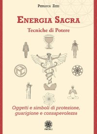 Immagine copertina libro Energia sacra. Tecniche di potere. Oggetti e simboli di protezione, guarigione e consapevolezza