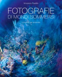 Immagine copertina libro Fotografie di mondi sommersi. L'incanto del profondo. Ediz. illustrata