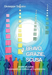 Immagine copertina libro Bravo, grazie, scusa. Buone relazioni, l'investimento più redditizio per il cambiamento