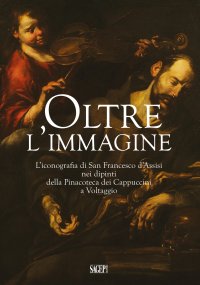 Immagine copertina libro Oltre l'immagine. L'iconografia di San Francesco d'Assisi nei dipinti della Pinacoteca dei Cappuccini a Voltaggio