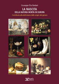 Immagine copertina libro La nascita della natura morta in Europa. Contributo alla definizione delle origini del genere