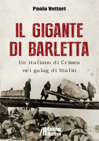 Immagine copertina libro Il gigante di Barletta. Un italiano di Crimea nei gulag di Stalin