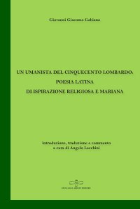 Immagine copertina libro Un umanista del Cinquecento lombardo: poesia latina di ispirazione religiosa e mariana