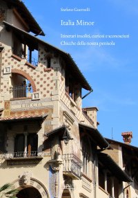 Immagine copertina libro Italia Minor. Itinerari insoliti, curiosi e sconosciuti. Chicche della nostra penisola