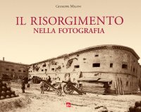 Immagine copertina libro Il Risorgimento nella fotografia. Ediz. illustrata