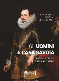 Immagine copertina libro Gli uomini di casa Savoia. Cronaca della dinastia Sabauda