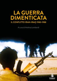 Immagine copertina libro La guerra dimenticata. Il conflitto Iran-Iraq (1980-1988)