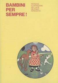 Immagine copertina libro Bambini per sempre! Infanzia e illustrazione nell'arte del primo Novecento. Ediz. illustrata